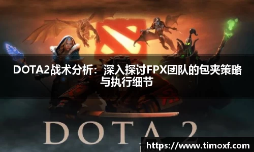 DOTA2战术分析：深入探讨FPX团队的包夹策略与执行细节